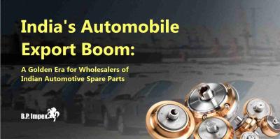 India's Automobile Export Boom: A Golden Era for Wholesalers of Indian Automotive Spare Parts