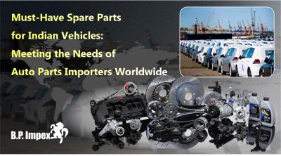 Must-Have Spare Parts for Indian Vehicles: Meeting the Needs of Auto Parts Importers Worldwide