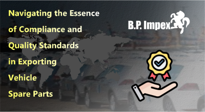 Navigating the Essence of Compliance and Quality Standards in Exporting Vehicle Spare Parts