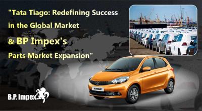 "Tata Tiago: Redefining Success in the Global Market and BP Impex's Parts Market Expansion"