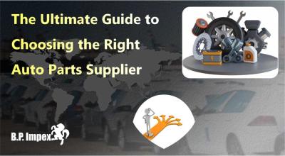 The Ultimate Guide to Choosing the Right Auto Parts Supplier