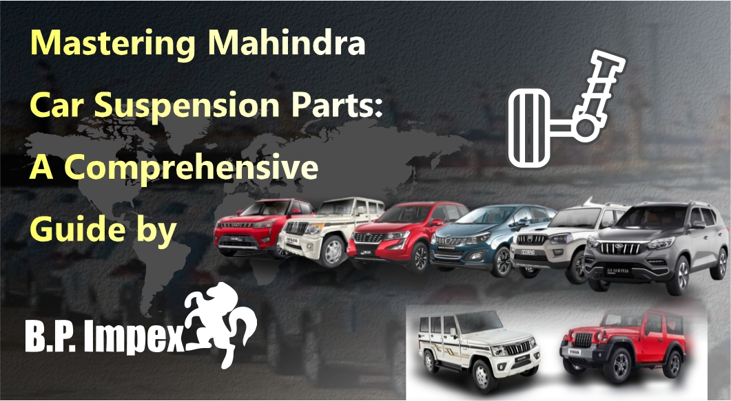Mastering Mahindra Car Suspension Parts: A Comprehensive Guide by BP Impex