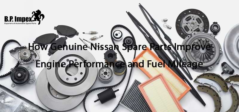 How Genuine Nissan Spare Parts Improve Engine Performance and Fuel Mileage